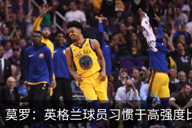 莫罗：英格兰球员习惯于高强度比赛，有很多球员能决定比赛